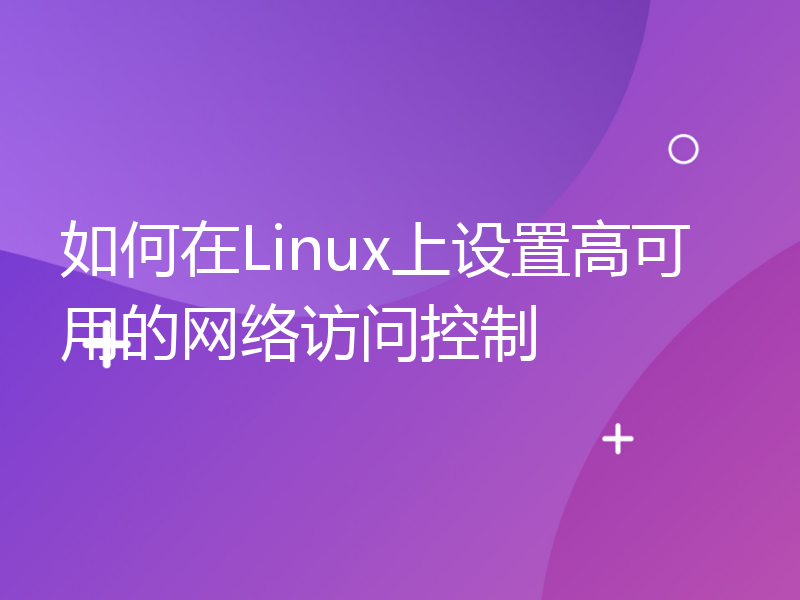 如何在Linux上设置高可用的网络访问控制