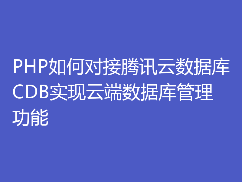 PHP如何对接腾讯云数据库CDB实现云端数据库管理功能