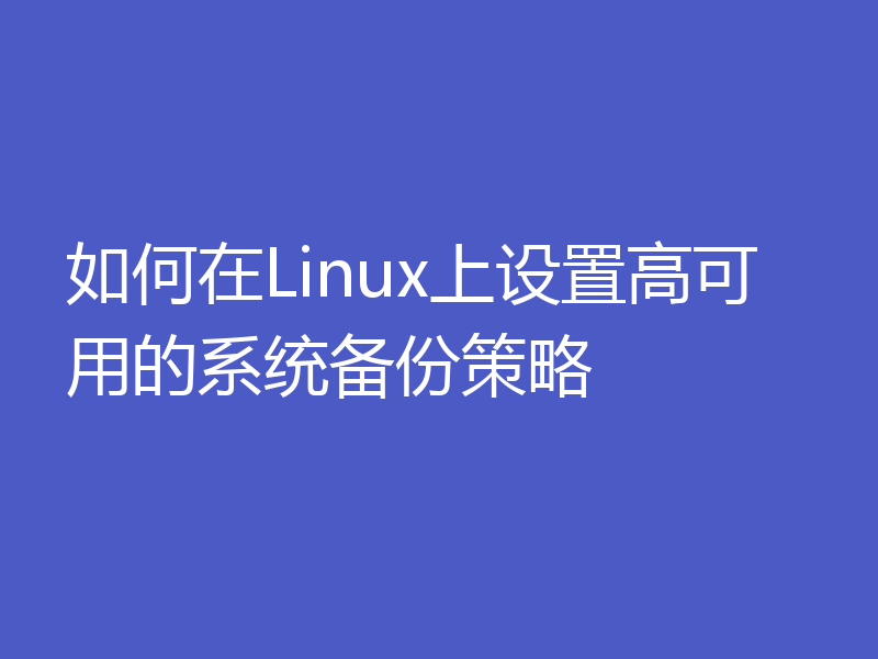 如何在Linux上设置高可用的系统备份策略