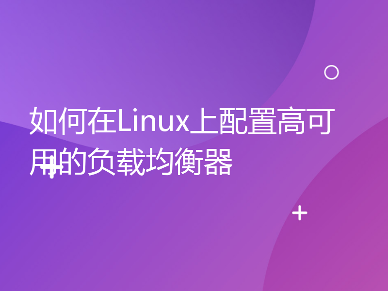 如何在Linux上配置高可用的负载均衡器