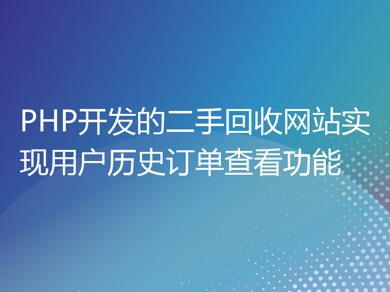 PHP开发的二手回收网站实现用户历史订单查看功能