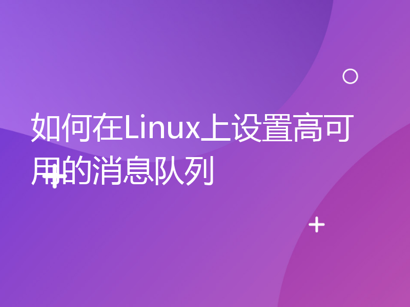 如何在Linux上设置高可用的消息队列