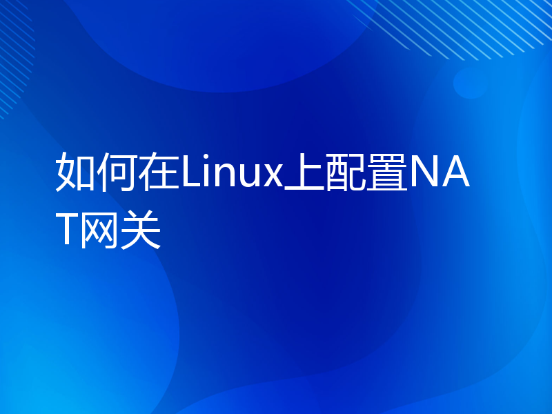 如何在Linux上配置NAT网关