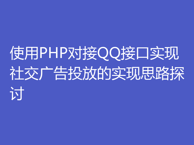 使用PHP对接QQ接口实现社交广告投放的实现思路探讨