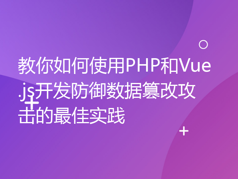 教你如何使用PHP和Vue.js开发防御数据篡改攻击的最佳实践