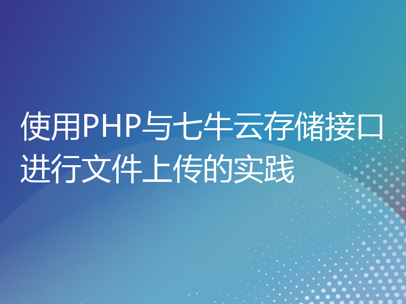 使用PHP与七牛云存储接口进行文件上传的实践