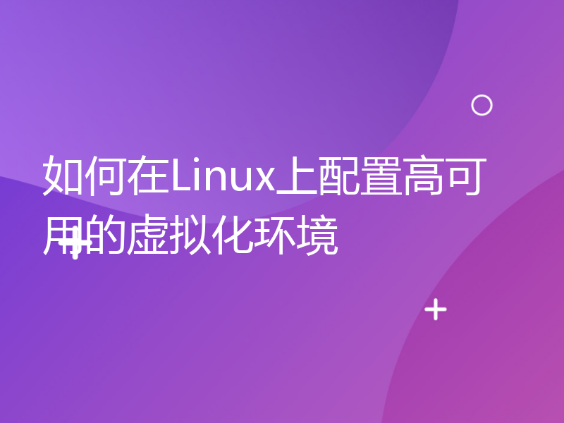 如何在Linux上配置高可用的虚拟化环境