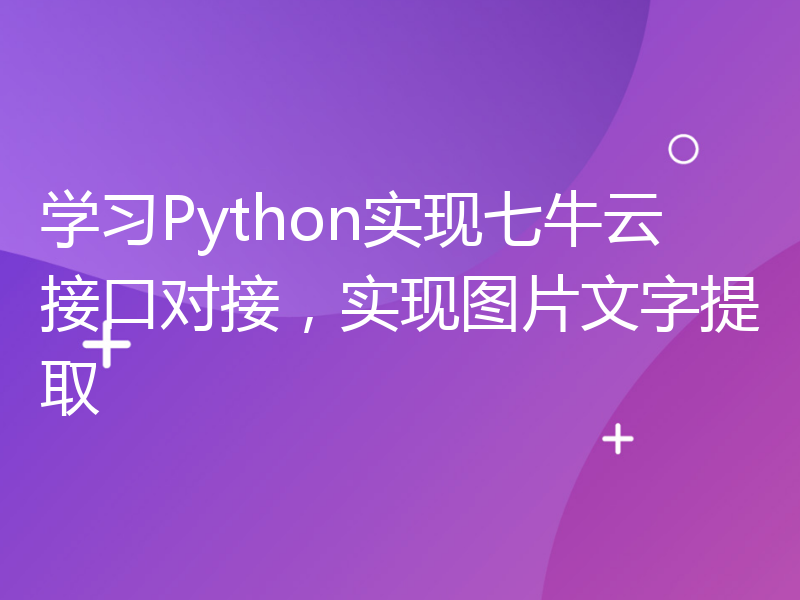 学习Python实现七牛云接口对接，实现图片文字提取