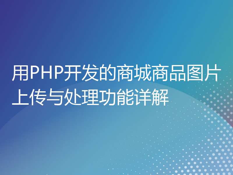 用PHP开发的商城商品图片上传与处理功能详解