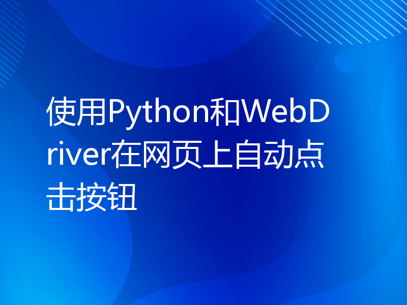 使用Python和WebDriver在网页上自动点击按钮