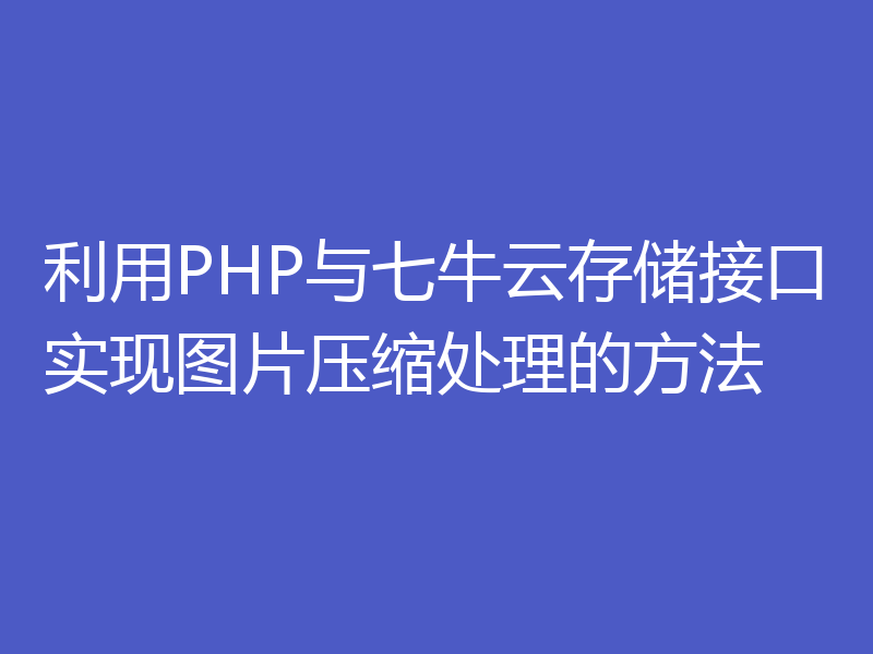 利用PHP与七牛云存储接口实现图片压缩处理的方法