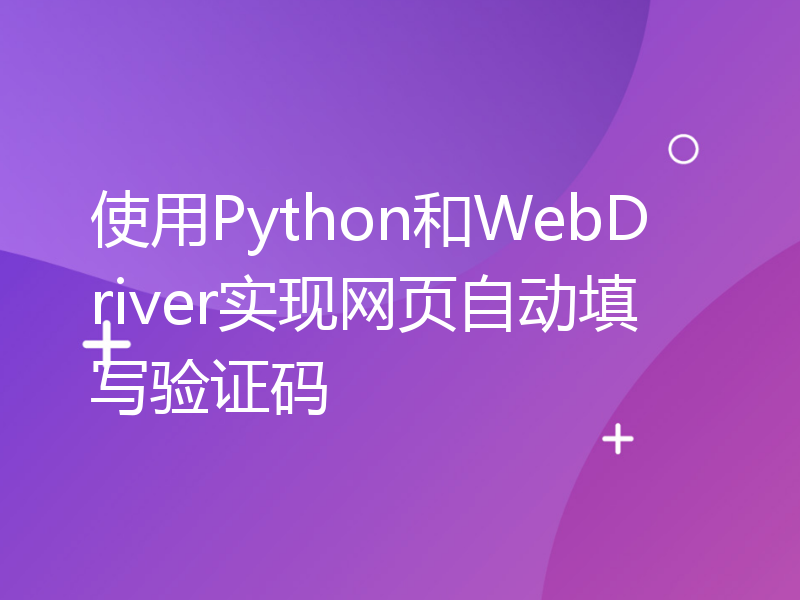 使用Python和WebDriver实现网页自动填写验证码