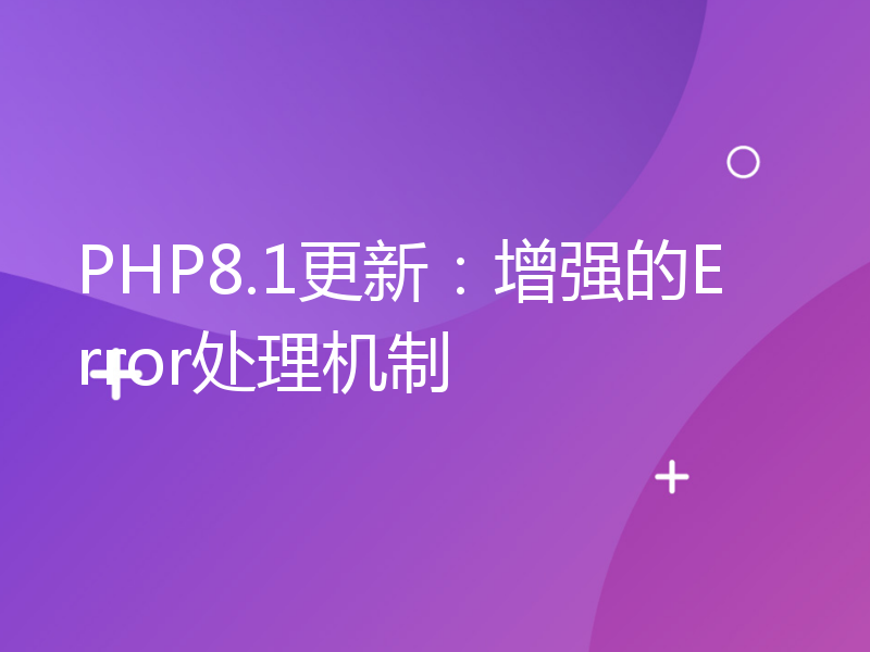 PHP8.1更新：增强的Error处理机制