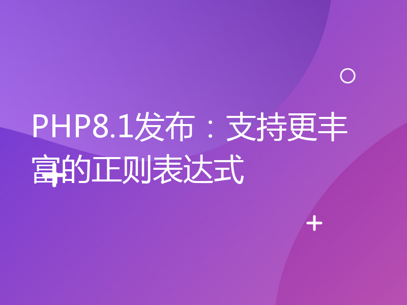 PHP8.1发布：支持更丰富的正则表达式