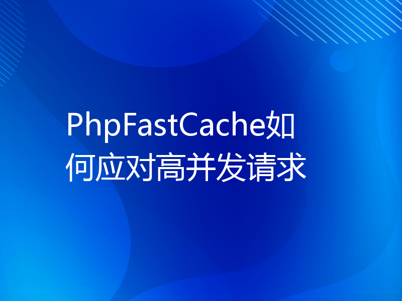 PhpFastCache如何应对高并发请求