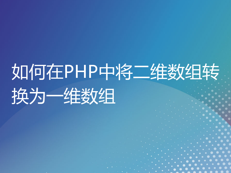 如何在PHP中将二维数组转换为一维数组