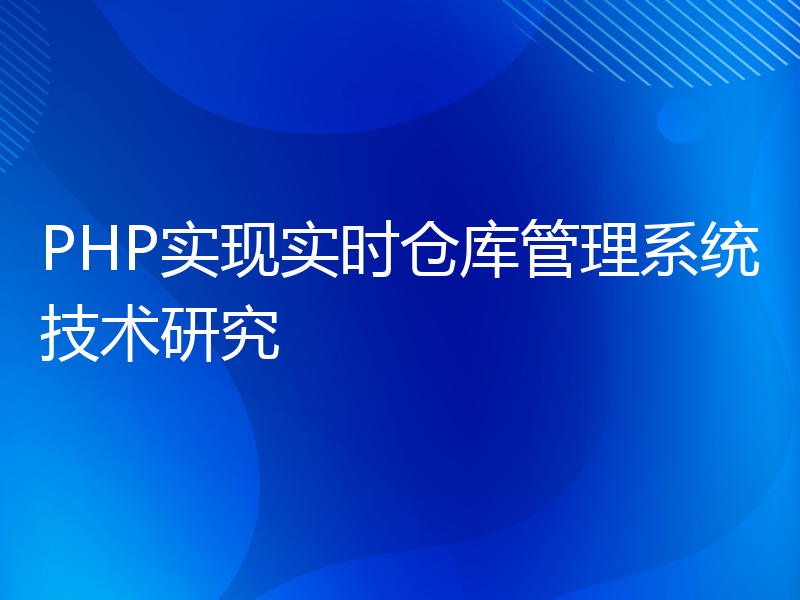 PHP实现实时仓库管理系统技术研究