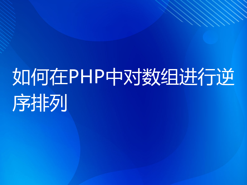 如何在PHP中对数组进行逆序排列