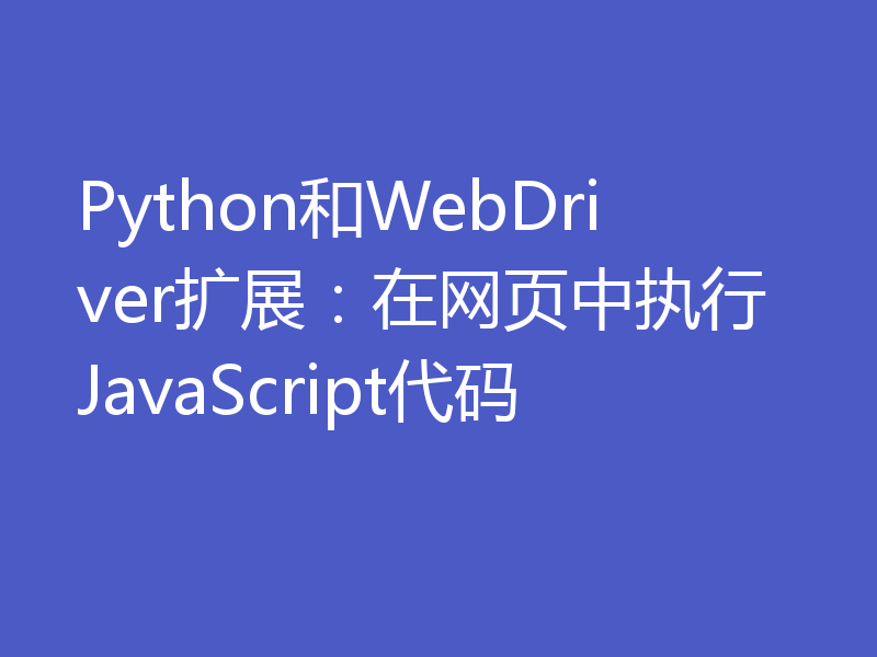 Python和WebDriver扩展：在网页中执行JavaScript代码