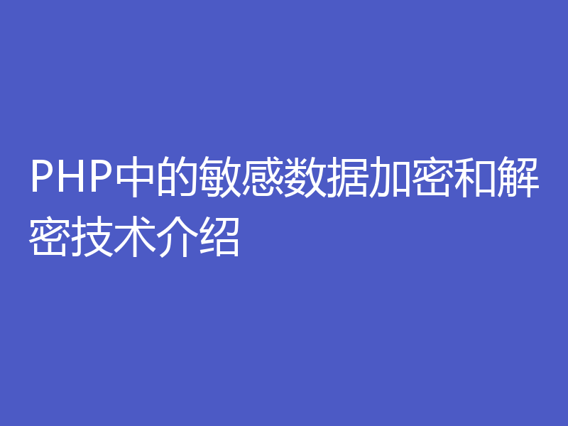 PHP中的敏感数据加密和解密技术介绍