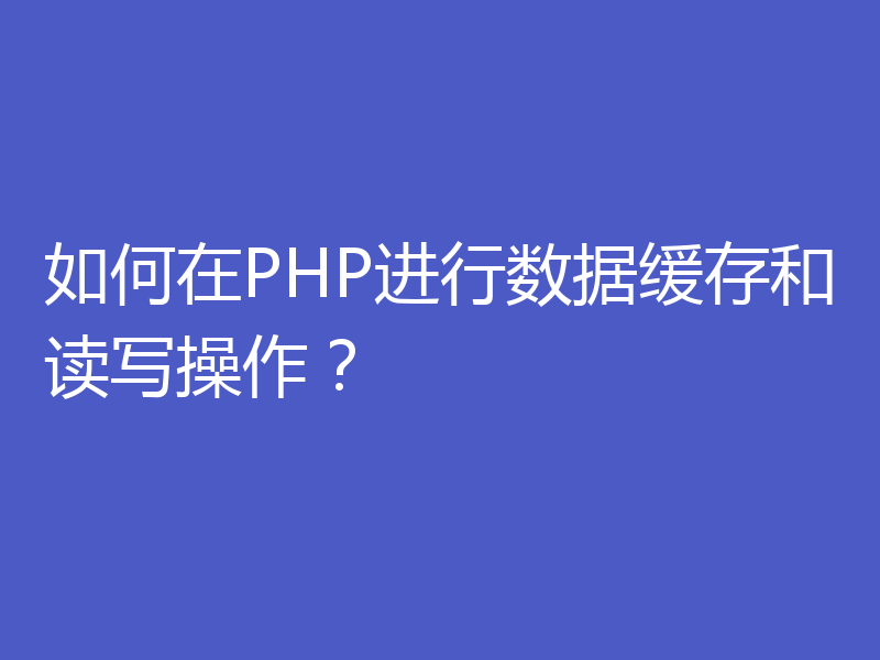 如何在PHP进行数据缓存和读写操作？