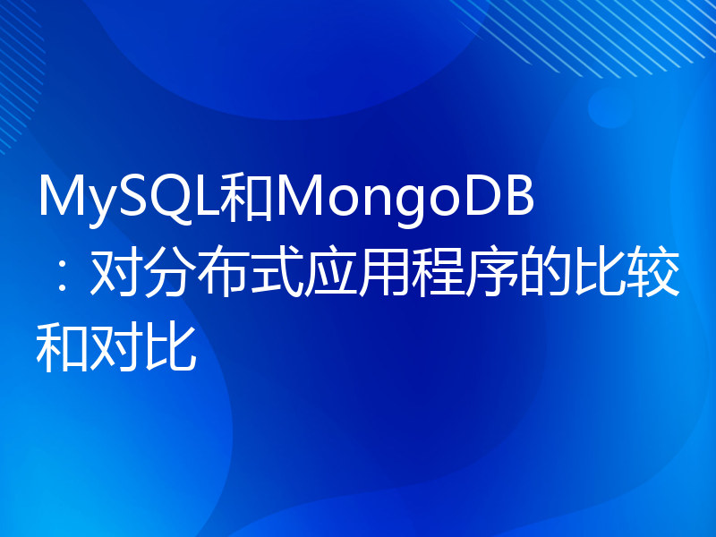 MySQL和MongoDB：对分布式应用程序的比较和对比