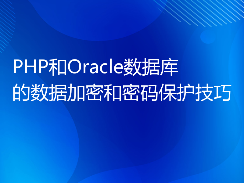 PHP和Oracle数据库的数据加密和密码保护技巧