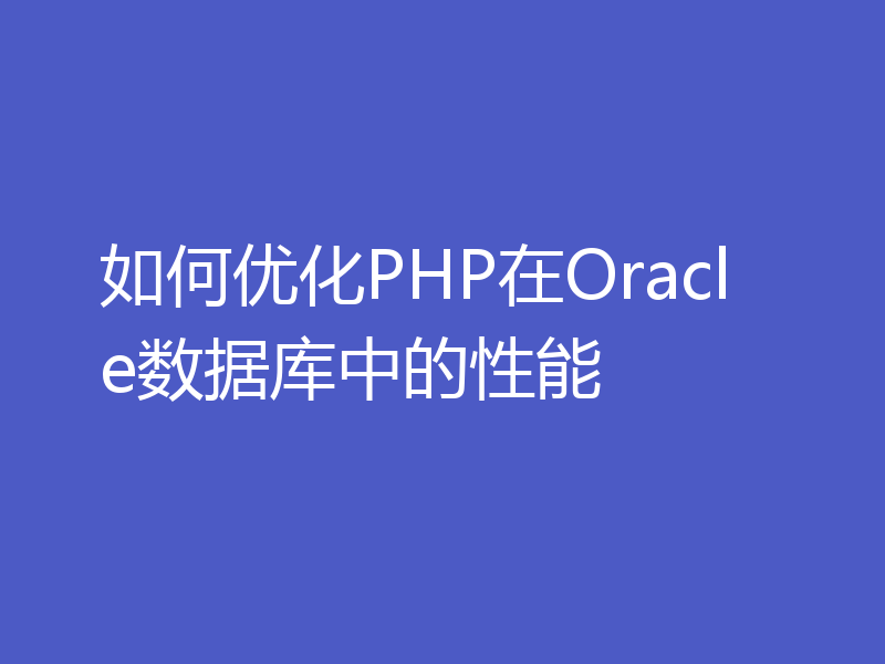 如何优化PHP在Oracle数据库中的性能