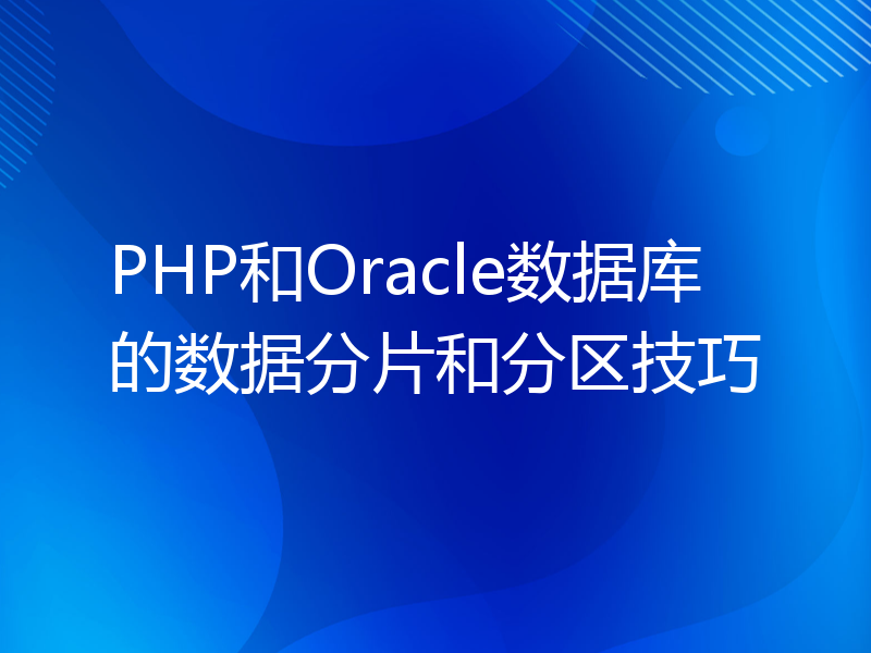 PHP和Oracle数据库的数据分片和分区技巧