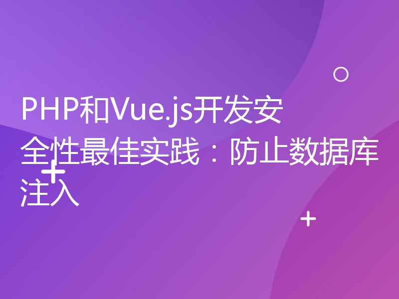 PHP和Vue.js开发安全性最佳实践：防止数据库注入