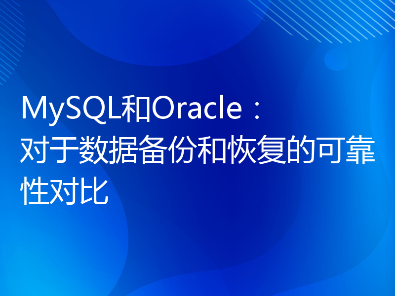 MySQL和Oracle：对于数据备份和恢复的可靠性对比