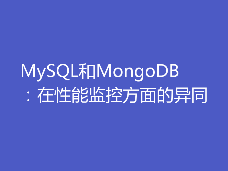 MySQL和MongoDB：在性能监控方面的异同