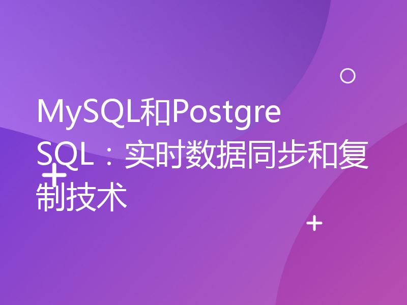 MySQL和PostgreSQL：实时数据同步和复制技术