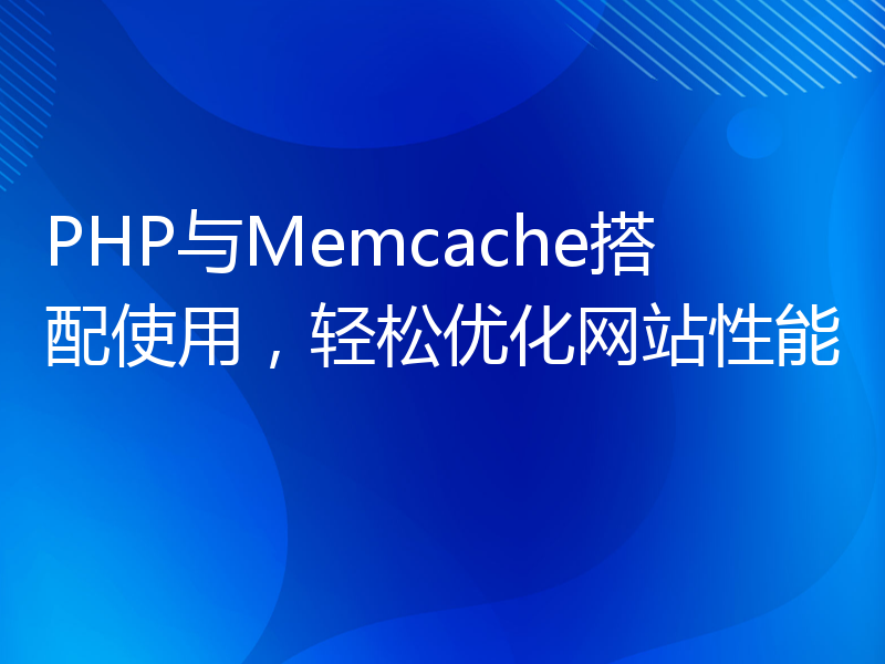 PHP与Memcache搭配使用，轻松优化网站性能