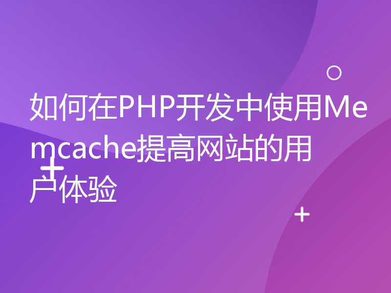 如何在PHP开发中使用Memcache提高网站的用户体验