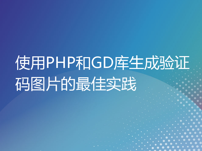 使用PHP和GD库生成验证码图片的最佳实践