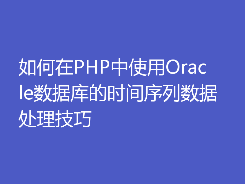 如何在PHP中使用Oracle数据库的时间序列数据处理技巧