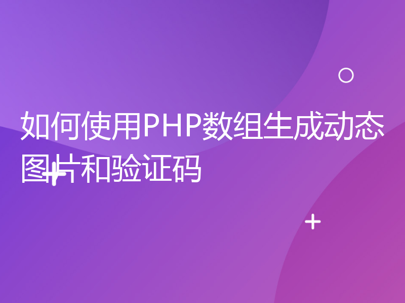 如何使用PHP数组生成动态图片和验证码