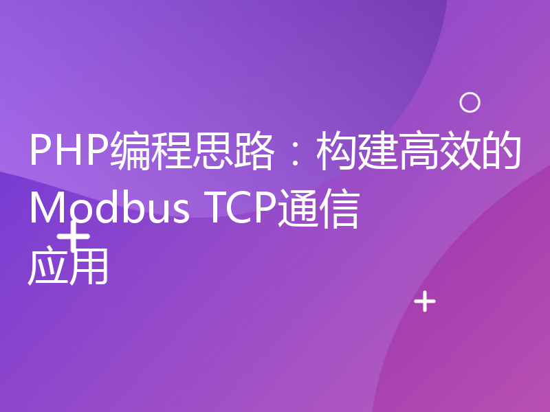 PHP编程思路：构建高效的Modbus TCP通信应用