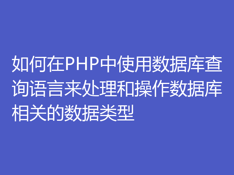 如何在PHP中使用数据库查询语言来处理和操作数据库相关的数据类型