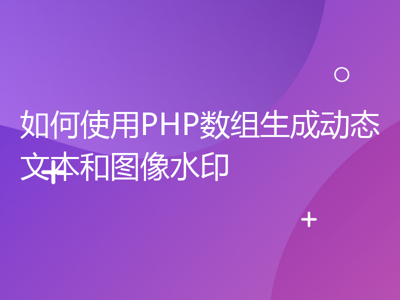 如何使用PHP数组生成动态文本和图像水印