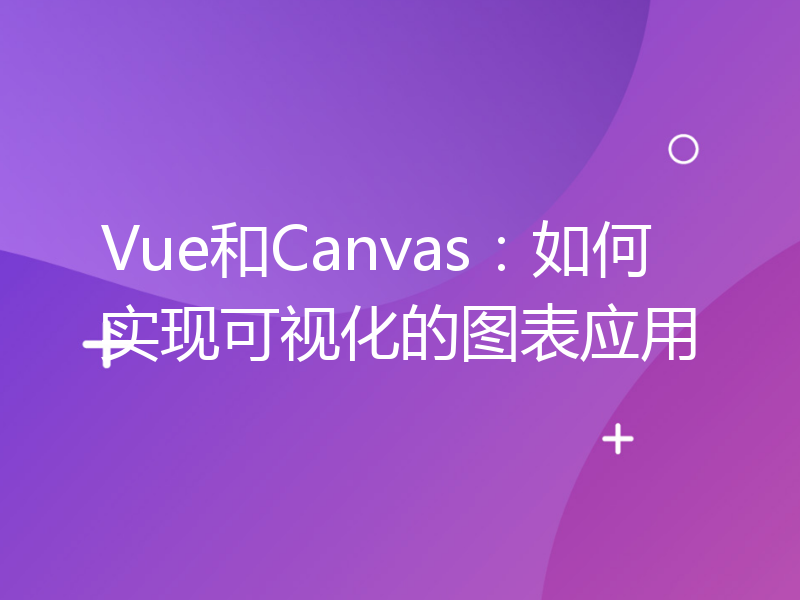 Vue和Canvas：如何实现可视化的图表应用