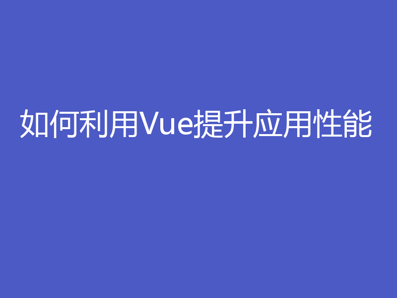 如何利用Vue提升应用性能