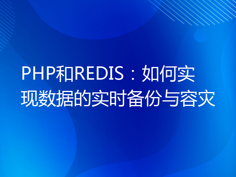 PHP和REDIS：如何实现数据的实时备份与容灾