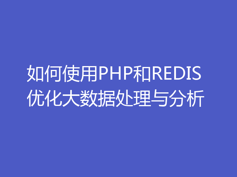 如何使用PHP和REDIS优化大数据处理与分析