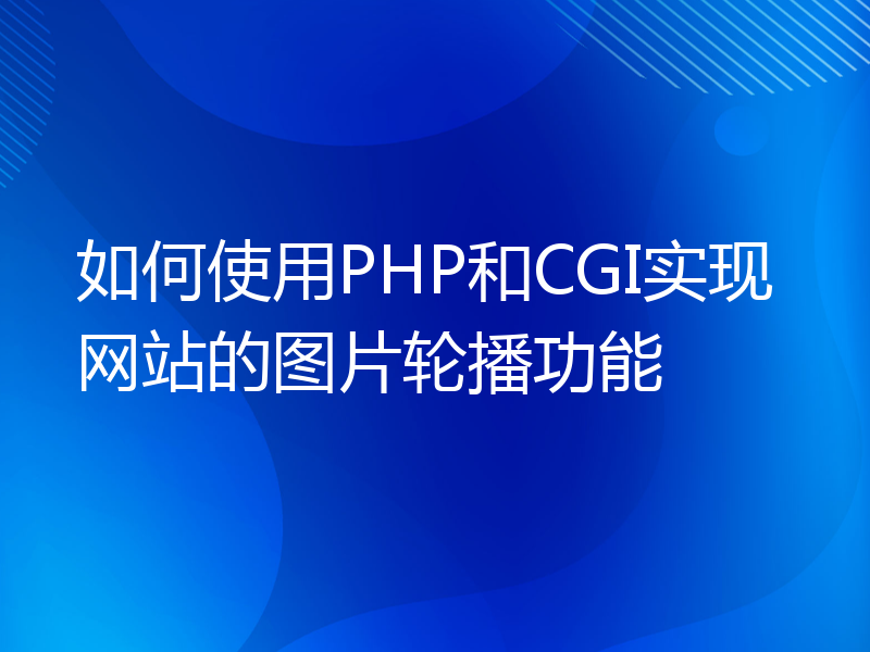 如何使用PHP和CGI实现网站的图片轮播功能