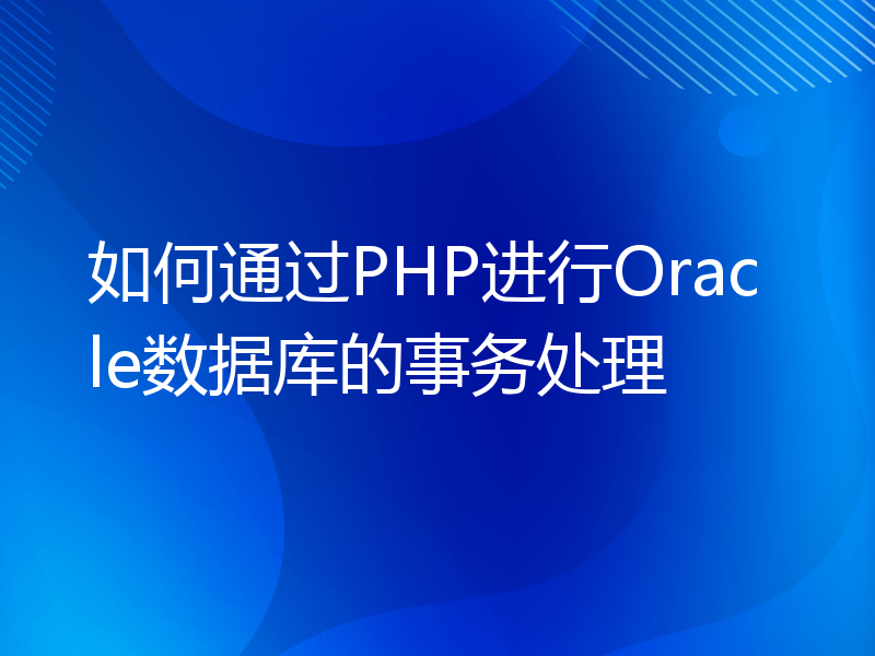 如何通过PHP进行Oracle数据库的事务处理