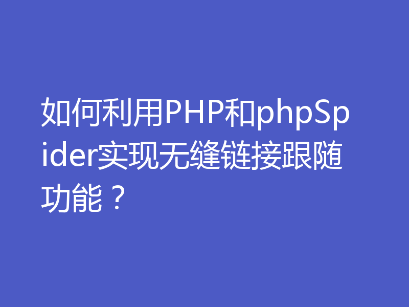 如何利用PHP和phpSpider实现无缝链接跟随功能？