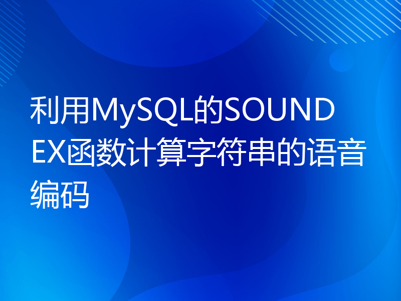 利用MySQL的SOUNDEX函数计算字符串的语音编码