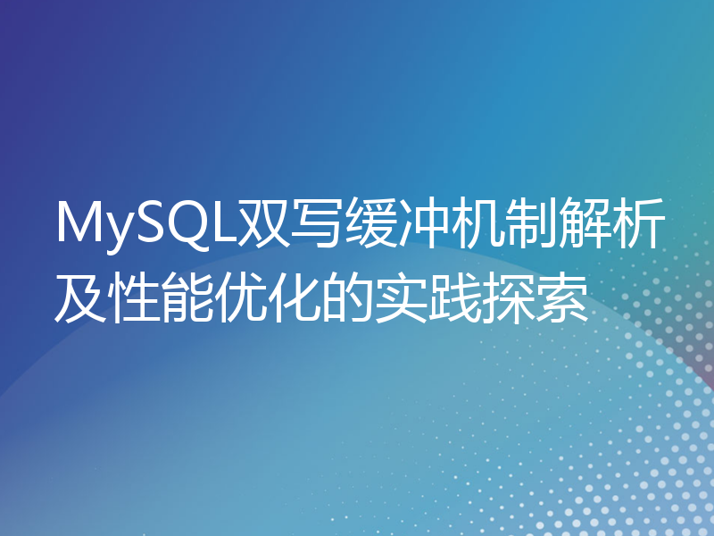 MySQL双写缓冲机制解析及性能优化的实践探索